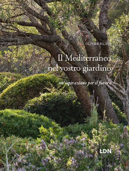 Il Mediterraneo nel vostro giardino. Un'ispirazione per il futuro - Olivier Filippi - copertina