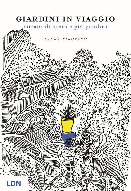 Giardini in viaggio. Ritratti di cento e più giardini. Ediz. illustrata - Laura Pirovano - copertina