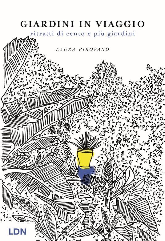 Giardini in viaggio. Ritratti di cento e più giardini. Ediz. illustrata - Laura Pirovano - copertina