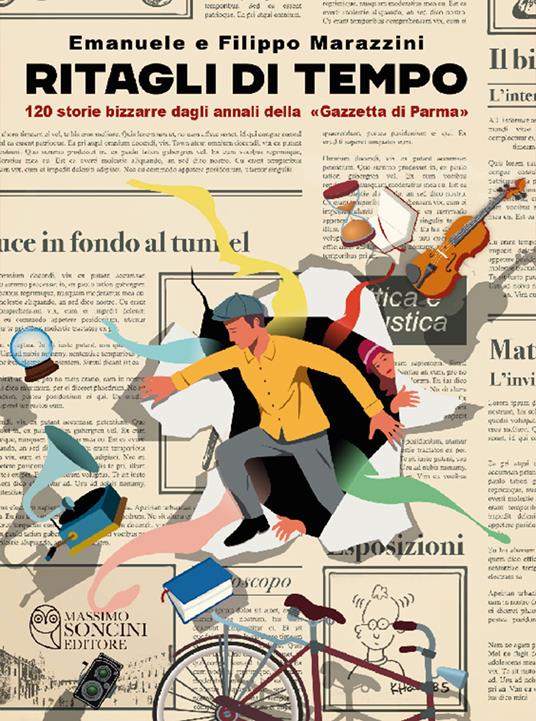 Ritagli di tempo. 120 storie bizzarre dagli annali della «Gazzetta di Parma» - Emanuele Marazzini,Filippo Marazzini - copertina