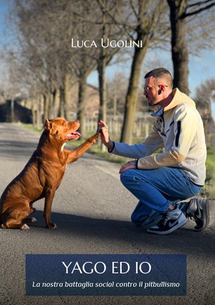 Yago ed io. La nostra battaglia social contro il pitbullismo - Luca Ugolini - copertina