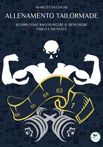 Libro Allenamento tailormade. Scopri come raggiungere il benessere fisico e mentale Marco Colciaghi