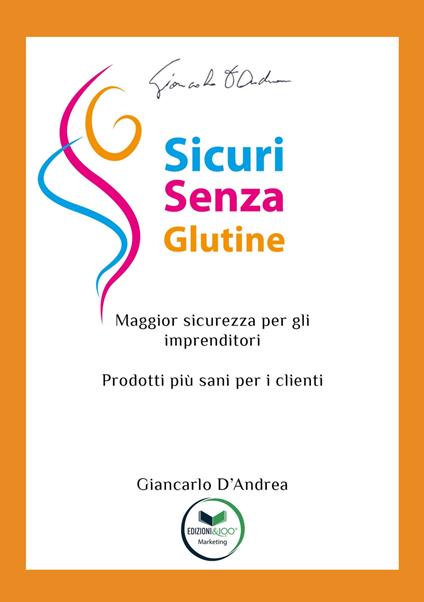 Sicuri senza glutine. Maggior sicurezza per gli imprenditori. Prodotti più sani per i clienti - Giancarlo D'Andrea - copertina