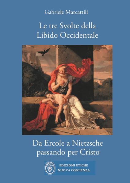Le tre svolte della libido occidentale. Da Ercole a Nietsche passando per Cristo - Gabriele Marcattili - copertina