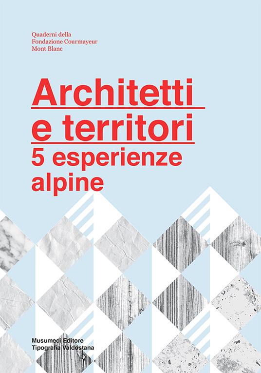 Architetti e territori. 5 esperienze alpine - Francesca Chiorino,Marco Mulazzani - copertina