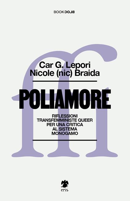Poliamore. Riflessioni transfemministe queer per una critica al sistema monogamo - Car G. Lepori,Nicole Braida - copertina