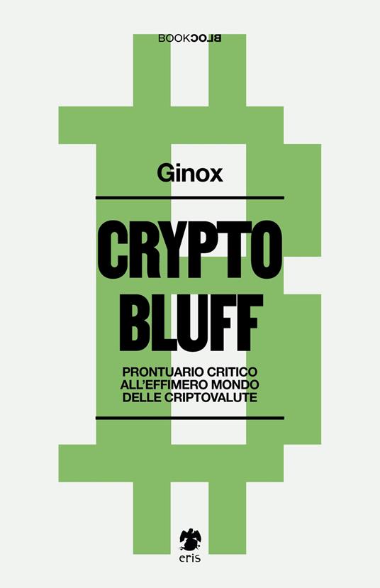 Crypto bluff. Prontuario critico all'effimero mondo delle criptovalute - Ginox - copertina
