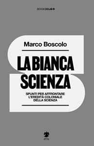 La bianca scienza. Spunti per affrontare l'eredità coloniale della scienza