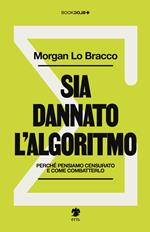 Sia dannato l'algoritmo. Perché pensiamo censurato e come combatterlo