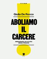 Aboliamo il carcere. Immaginare un futuro senza prigioni