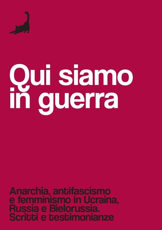 Qui siamo in guerra. Anarchia, antifascismo e femminismo in Ucraina, Russia e Bielorussia. Scritti e testimonianze - copertina