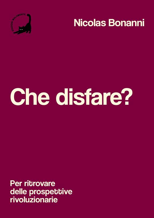 Che disfare? Per ritrovare delle prospettive rivoluzionarie - Nicolas Bonanni - copertina