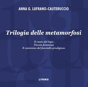 Trilogia delle metamorfosi. Il canto del lupo-Tiresia femmina-Il cammino del fanciullo prodigioso