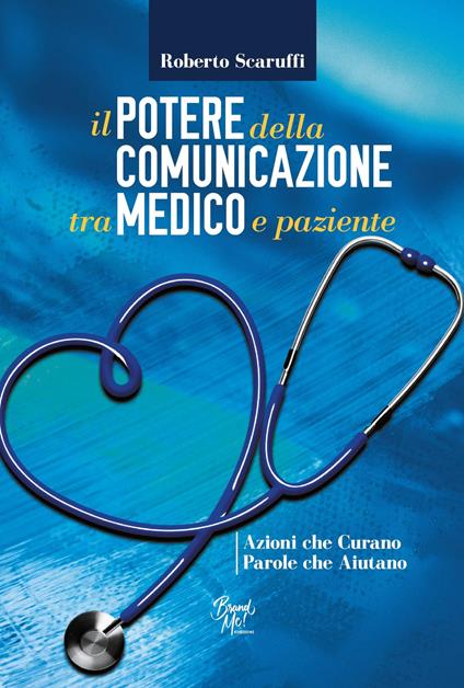 Il potere della comunicazione tra medico e paziente. Azioni che curano. Parole che aiutano - Roberto Scaruffi - copertina