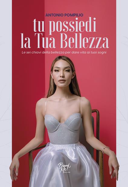 Tu possiedi la tua bellezza. Le sei chiavi della bellezza per dare vita ai tuoi sogni - Antonio Pompilio - copertina