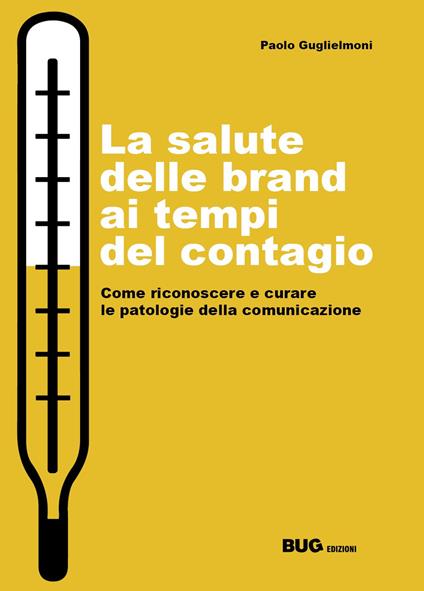 La salute delle brand ai tempi del contagio. Come riconoscere e curare le patologie della comunicazione - Paolo Guglielmoni - copertina