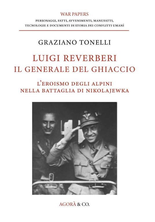 Luigi Reverberi. Il generale del ghiaccio. L'eroismo degli alpini nella battaglia di Nikolajewka - Graziano Tonelli - copertina