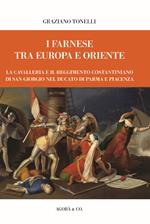 I Farnese tra Europa e Oriente. La Cavalleria e il Reggimento Costantiniano di san Giorgio nel ducato di Parma e Piacenza