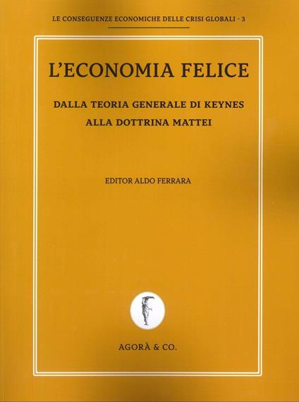 L'economia felice. Dalla teoria generale di Keynes alla dottrina Mattei - Aldo Ferrara - copertina