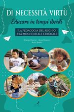 Di necessità virtù. Educare in tempi ibridi. La pedagogia del rischio tra mondo reale e digitale