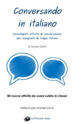 Conversando in italiano. Coinvolgenti attività di conversazione per insegnanti di lingua italiana