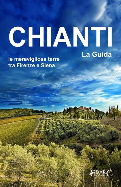 Chianti. La guida. Le meravigliose terre tra Firenze e Siena - EDARC Edizioni - ebook