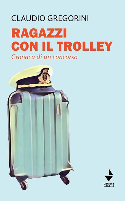 Ragazzi con il trolley. Cronaca di un concorso - Claudio Gregorini - copertina