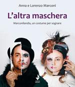 L' altra maschera. Marconilandia, un costume per sognare. Ediz. illustrata