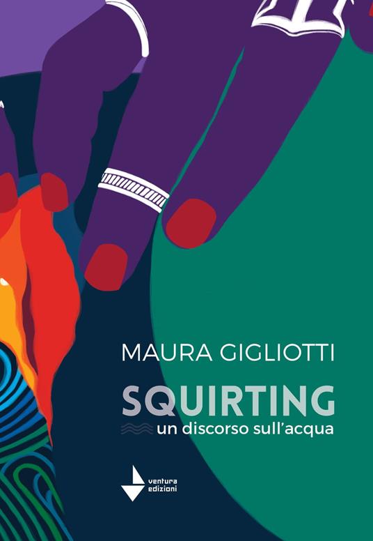 Squirting. Un discorso sull'acqua - Maura Gigliotti - copertina