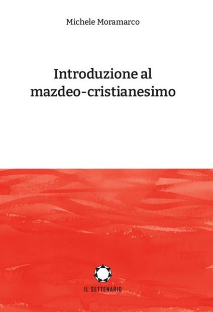 Introduzione al mazdeo-cristianesimo - Michele Moramarco - copertina