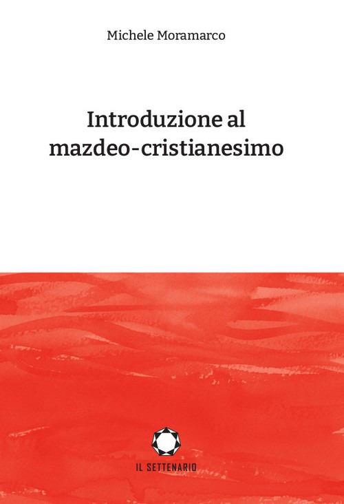 Introduzione al mazdeo-cristianesimo - Michele Moramarco - copertina