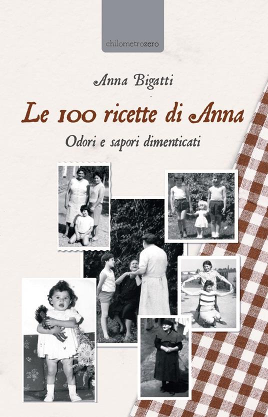 Le 100 ricette di Anna. Odori e sapori dimenticati - Anna Bigatti - copertina