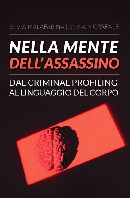 Nella mente dell'assassino. Dal criminal profiling al linguaggio del corpo - Silvia Malafarina,Silvia Morreale - copertina