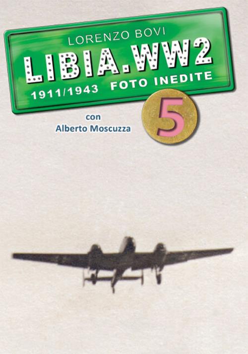 Libia. WW2. 1911/1943 foto inedite. Ediz. illustrata. Vol. 5 - Lorenzo Bovi,Alberto Moscuzza - copertina