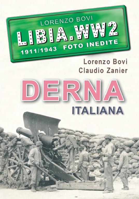 Derna italiana. Libia. WW2. 1911/1943 foto inedite. Ediz. illustrata - Lorenzo Bovi,Claudio Zanier - copertina