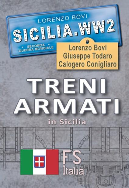 Treni armati in Sicilia. Ediz. illustrata - Lorenzo Bovi,Calogero Conigliaro,Giuseppe Todaro - copertina