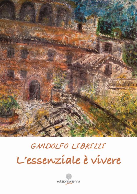L'essenziale è vivere. La vita si fa vivendo - Gandolfo Librizzi - copertina