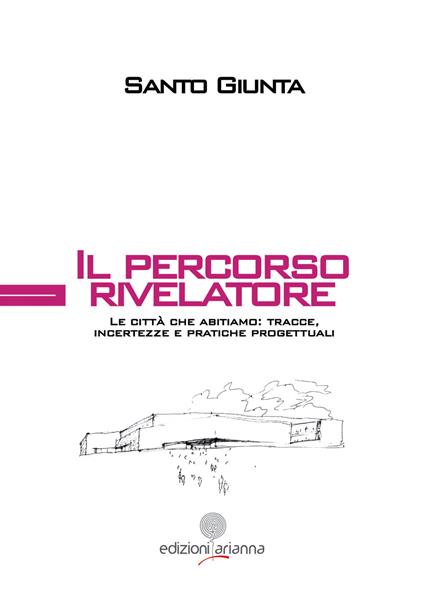 Il percorso rivelatore. Le città che abitiamo: tracce, incertezze e pratiche progettuali - Santo Giunta - copertina