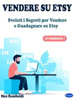 Vendere su Etsy. Svelati i segreti per vendere e guadagnare su Etsy