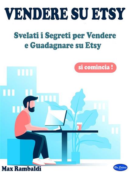 Vendere su Etsy. Svelati i segreti per vendere e guadagnare su Etsy - Max Rambaldi - ebook