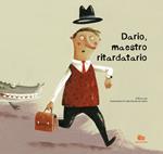 Dario, maestro ritardatario. Una storia che parla del tempo e di come imparare dalle proprie esperienze. Ediz. a colori