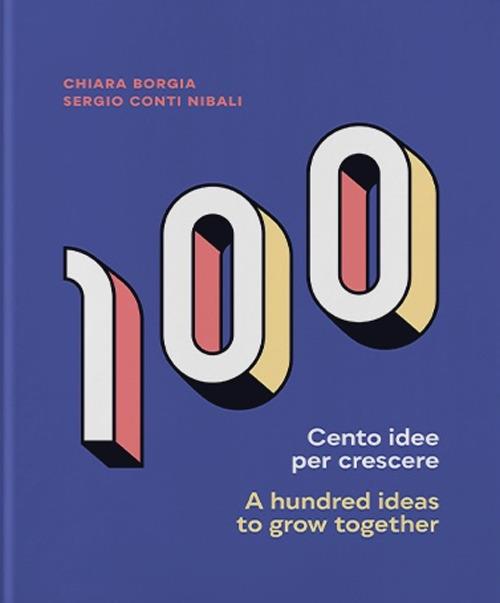 Cento idee per crescere-A hundred ideas to grow together. Ediz. bilingue - Sergio Conti Nibali,Chiara Borgia - copertina