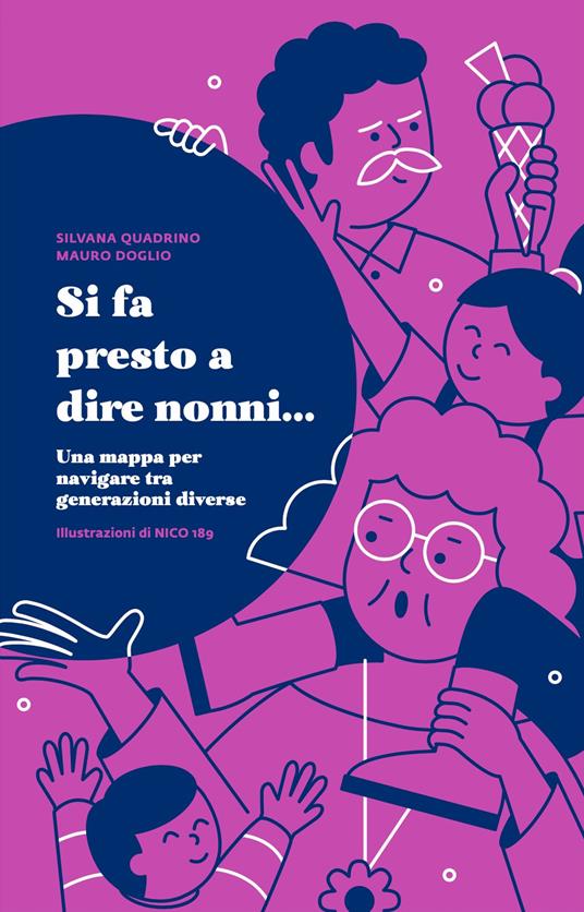 Si fa presto a dire nonni... Una mappa per navigare tra generazioni diverse - Silvana Quadrino,Mauro Doglio - copertina
