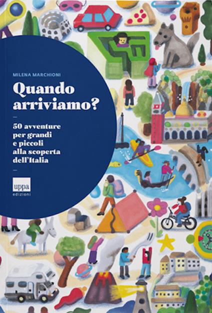 Quando arriviamo? 50 avventure per grandi e piccoli alla scoperta dell'Italia - Milena Marchioni - copertina