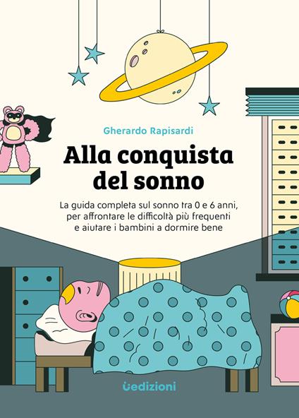 Alla conquista del sonno. La guida completa sul sonno tra 0 e 6 anni, per affrontare le difficoltà più frequenti e aiutare i bambini a dormire bene. Ediz. illustrata - Gherardo Rapisardi - copertina