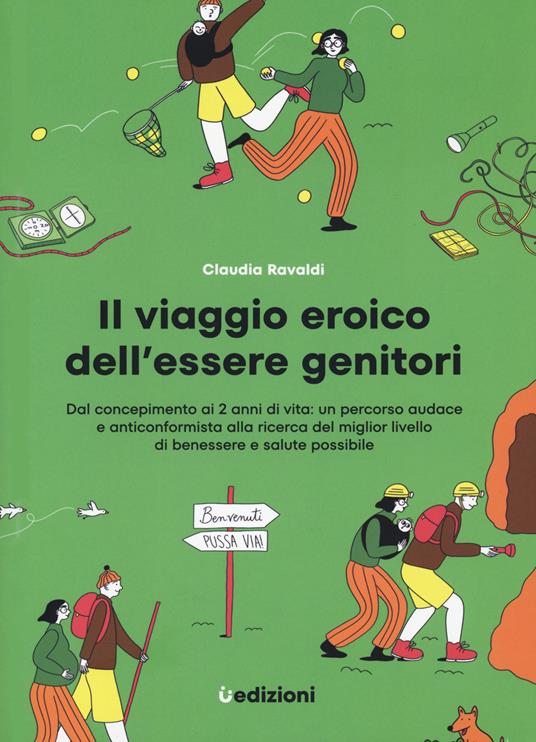 Il viaggio eroico dell'essere genitori. Dal concepimento ai 2 anni di vita: un percorso audace e anticonformista alla ricerca del miglior livello di benessere e salute possibile - Claudia Ravaldi - copertina