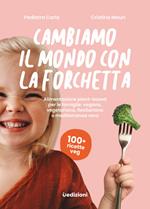Cambiamo il mondo con la forchetta. Il manuale di Pediatra Carla per famiglie con alimentazione plant-based, vegana, vegetariana, flexitariana o mediterranea vera