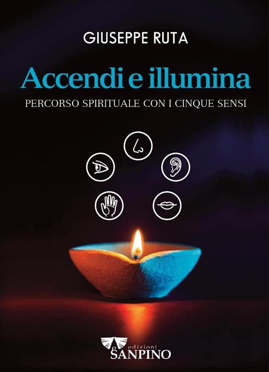 Accendi e illumina. Percorso spirituale con i cinque sensi - Giuseppe Ruta - copertina