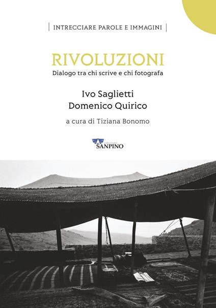 Rivoluzioni. Dialogo tra chi scrive e chi fotografa. Ediz. illustrata - Ivo Saglietti,Domenico Quirico - copertina