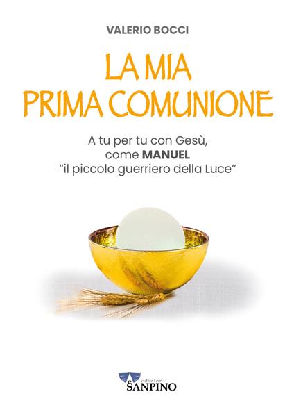 La mia prima comunione. A tu per tu con Gesù, come Manuel «il piccolo guerriero della Luce». Ediz. illustrata - Valerio Bocci - copertina